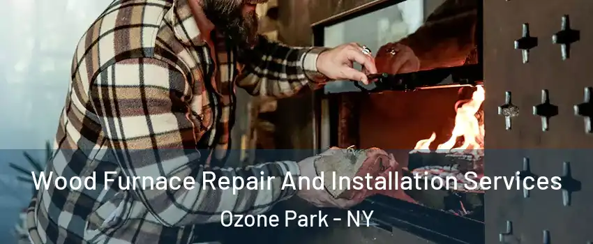 Wood Furnace Repair And Installation Services Ozone Park - NY