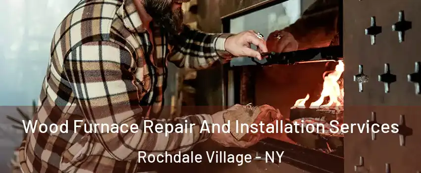 Wood Furnace Repair And Installation Services Rochdale Village - NY