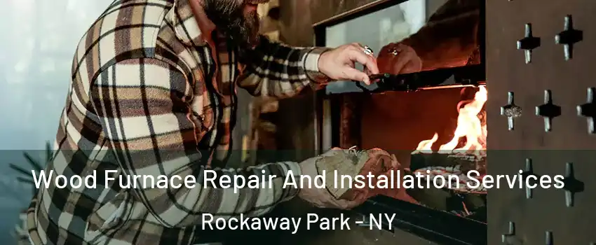 Wood Furnace Repair And Installation Services Rockaway Park - NY