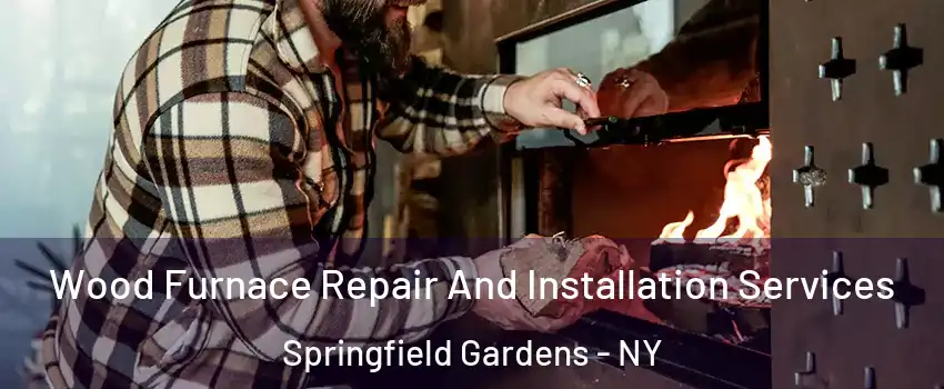 Wood Furnace Repair And Installation Services Springfield Gardens - NY