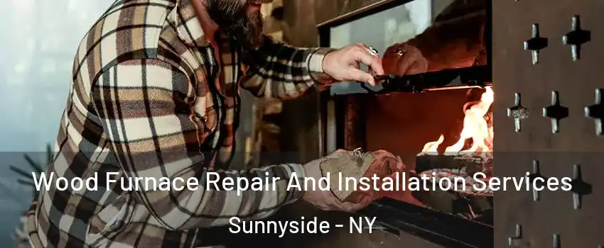 Wood Furnace Repair And Installation Services Sunnyside - NY
