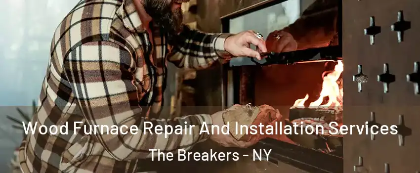 Wood Furnace Repair And Installation Services The Breakers - NY