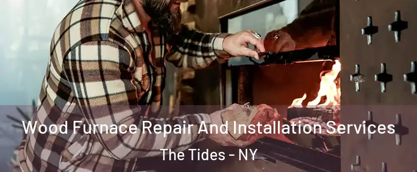 Wood Furnace Repair And Installation Services The Tides - NY