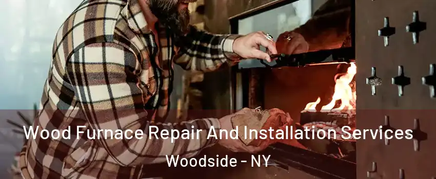 Wood Furnace Repair And Installation Services Woodside - NY