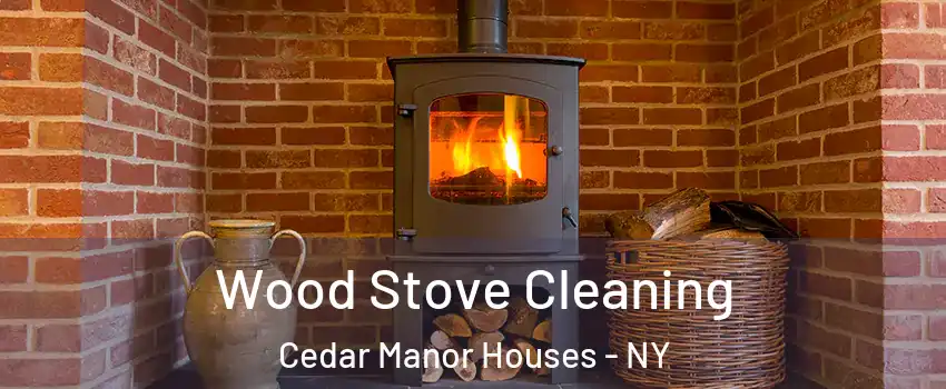 Wood Stove Cleaning Cedar Manor Houses - NY
