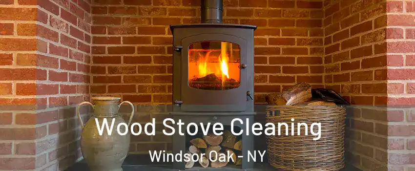 Wood Stove Cleaning Windsor Oak - NY