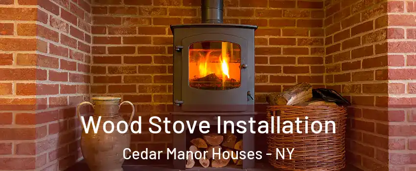 Wood Stove Installation Cedar Manor Houses - NY