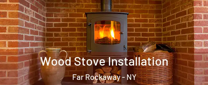 Wood Stove Installation Far Rockaway - NY