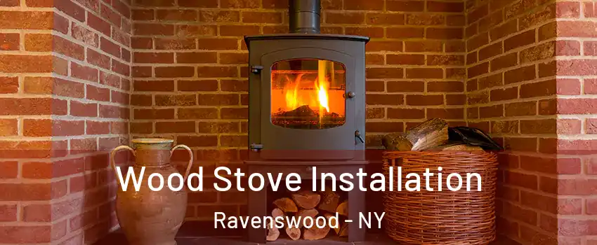 Wood Stove Installation Ravenswood - NY