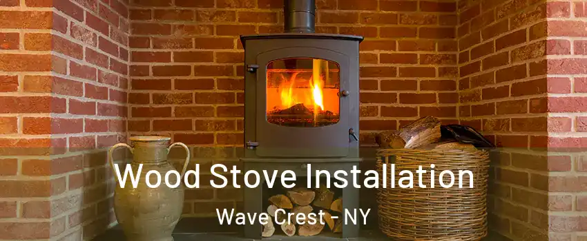 Wood Stove Installation Wave Crest - NY