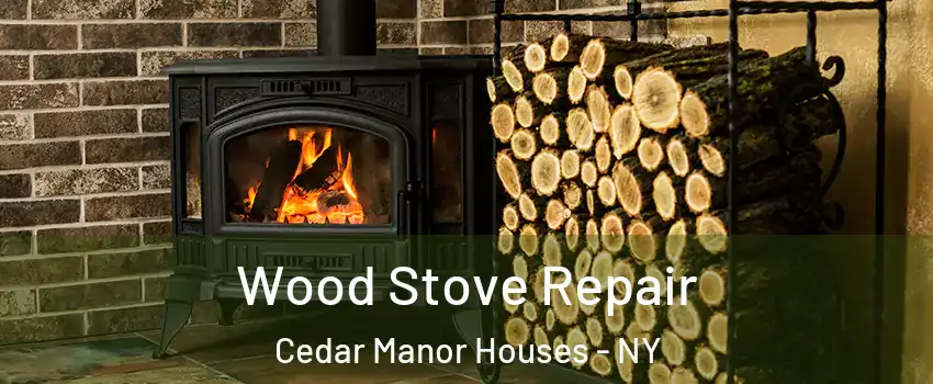 Wood Stove Repair Cedar Manor Houses - NY