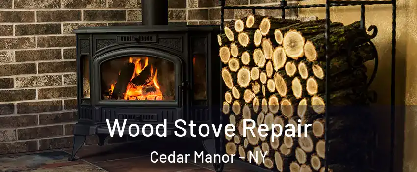 Wood Stove Repair Cedar Manor - NY