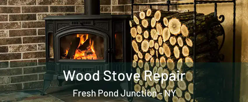 Wood Stove Repair Fresh Pond Junction - NY