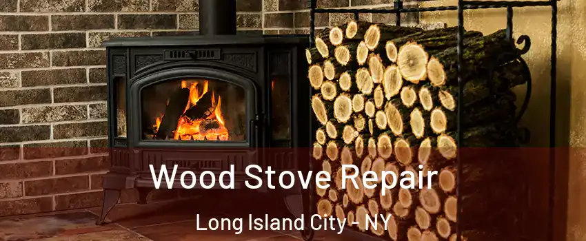 Wood Stove Repair Long Island City - NY